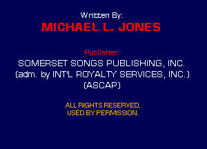 Written Byi

SOMERSET SONGS PUBLISHING, INC.
Eadm. by INT'L ROYALTY SERVICES, INC.)
IASCAPJ

ALL RIGHTS RESERVED.
USED BY PERMISSION.