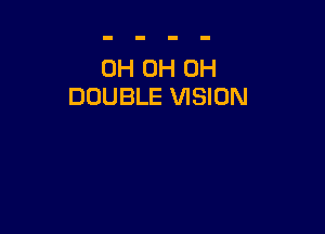 0H 0H 0H
DOUBLE VISION