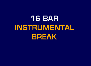 'l 6 BAR
INSTRUMENTAL

BREAK