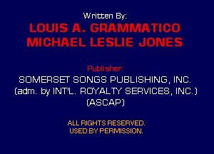 Written Byi

SOMERSET SONGS PUBLISHING, INC.
Eadm. by INT'L. ROYALTY SERVICES, INC.)
IASCAPJ

ALL RIGHTS RESERVED.
USED BY PERMISSION.