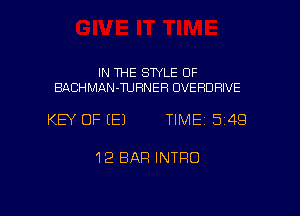 IN THE SWLE OF
BACHMAN-TUHNEF! OVERDFIIVE

KEY OF (E) TIME 5149

12 BAR INTRO