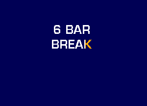 8 BAR
BREAK