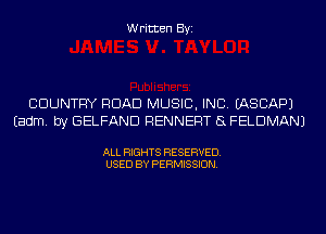 Written Byi

COUNTRY ROAD MUSIC, INC. IASCAPJ
Eadm. by GELFAND RENNERT EL FELDMANJ

ALL RIGHTS RESERVED.
USED BY PERMISSION.