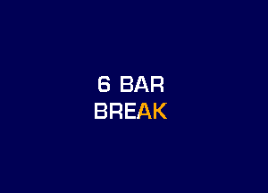 8 BAR
BREAK