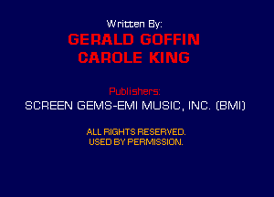 Written Byz

SCREEN GEMS-EMI MUSIC, INC (BMIJ

ALL RIGHTS RESERVED.
USED BY PERMISSION