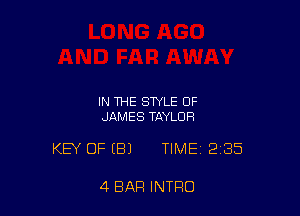IN THE STYLE OF
JAMES TJlYLOR

KEY OF (B) TIME 2135

4 BAR INTRO