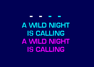 A WLD NIGHT
IS CALLING