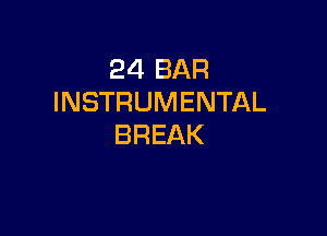 24 BAR
INSTRUMENTAL

BREAK