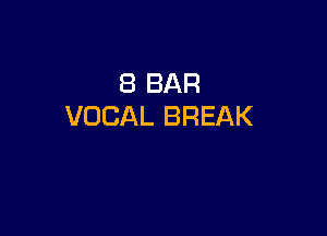 8 BAR
VOCAL BREAK