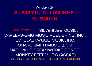 Written Byi

SILVERKISS MUSIC,
CAREERS-BMG MUSIC PUBLISHING, IND,
EMI BLACKWDDD MUSIC, INC,
SHANE SMITH MUSIC EBMIJ.
NASHVILLE DREAMWDRKS SONGS,

MONKEY FEET MUSIC EASCAPJ
ALL RIGHTS RESERVED. USED BY PERMISSION.