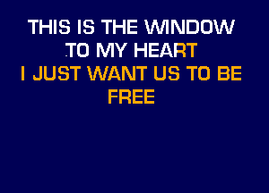 THEEESTHEIAMVDOVU
TOTWY14EART
I JUST WANT US TO BE

FREE