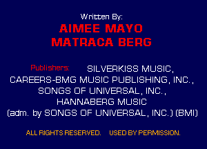 Written Byi

SILVERKISS MUSIC,
CAREERS-BMG MUSIC PUBLISHING, IND,
SONGS OF UNIVERSAL, IND,
HANNABERG MUSIC
Eadm. by SONGS OF UNIVERSAL, INC.) EBMIJ

ALL RIGHTS RESERVED. USED BY PERMISSION.