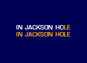 IN JACKSON HOLE

IN JACKSON HOLE
