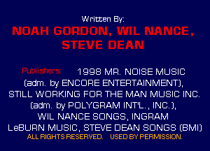 Written Byi

1998 MR. NOISE MUSIC
Eadm. by ENCORE ENTERTAINMENT).
STILL WORKING FOR THE MAN MUSIC INC.
Eadm. by PDLYGRAM INT'L., INCL).
WIL NANCE SONGS, INGRAM

LeBURN MUSIC, STEVE DEAN SONGS EBMIJ
ALL RIGHTS RESERVED. USED BY PERMISSION.