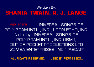 Written Byi

UNIVERSAL SONGS OF
PDLYGRAM INT'L., IND, LDDN ECHO, INC.
Eadm. by UNIVERSAL SONGS OF
PDLYGRAM INT'L., INC.) EBMIJ.
OUT OF POCKET PRODUCTIONS LTD
ZDMBA ENTERPRISES, INC.) IASCAPJ

ALL RIGHTS RESERVED. USED BY PERMISSION.