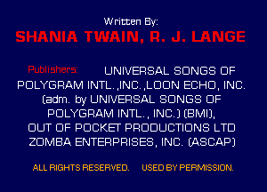 Written Byi

UNIVERSAL SONGS OF
PDLYGRAM INTL.,INC.,LDDN ECHO, INC.
Eadm. by UNIVERSAL SONGS OF
PDLYGRAM INTL., INC.) EBMIJ.
OUT OF POCKET PRODUCTIONS LTD
ZDMBA ENTERPRISES, INC. IASCAPJ

ALL RIGHTS RESERVED. USED BY PERMISSION.