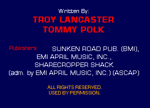 Written Byi

SUNKEN ROAD PUB. EBMIJ.
EMI APRIL MUSIC, INC,
SHARECRDPPER SHACK

Eadm. by EMI APRIL MUSIC, INC.) IASCAPJ

ALL RIGHTS RESERVED.
USED BY PERMISSION.