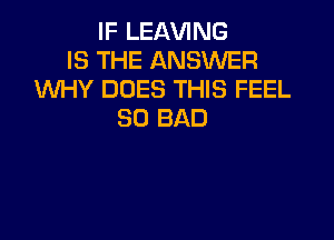 IF LEAVING
IS THE ANSWER
WHY DOES THIS FEEL
SO BAD