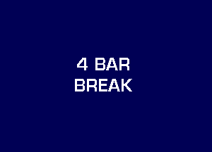 4 BAR
BREAK