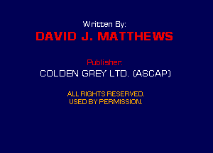 Written By

GOLDEN GREY LTD (ASCAPJ

ALL RIGHTS RESERVED
USED BY PERMISSION