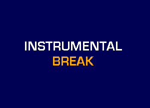 INSTRUMENTAL

BREAK