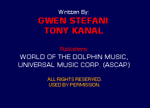 W ritten Byz

WORLD OF THE DOLPHIN MUSIC,
UNIVERSAL MUSIC CORP. (ASCAPJ

ALL RIGHTS RESERVED.
USED BY PERMISSION
