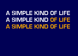 A SIMPLE KIND OF LIFE
A SIMPLE KIND OF LIFE
A SIMPLE KIND OF LIFE