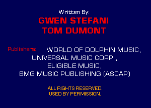 Written Byi

WORLD OF DOLPHIN MUSIC,
UNIVERSAL MUSIC CORP,
ELIGIBLE MUSIC,
BMG MUSIC PUBLISHING IASCAPJ

ALL RIGHTS RESERVED.
USED BY PERMISSION.