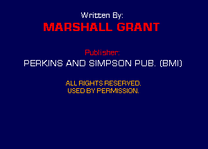 Written By

PERKINS AND SIMPSON PUB, (BMIJ

ALL RIGHTS RESERVED
USED BY PERMISSION