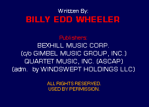 Written Byi

BEXHILL MUSIC CORP.
ECJO GIMBEL MUSIC GROUP, INC.)
QUARTET MUSIC, INC. IASCAPJ
Eadm. by WINDSWEPT HOLDINGS LLCJ

ALL RIGHTS RESERVED.
USED BY PERMISSION.