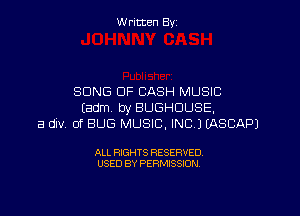Written By

SONG DF CASH MUSIC
Eadml by BUGHDUSE.

a div 0f BUG MUSIC, INC JEASCAPJ

ALL RIGHTS RESERVED
USED BY PERMISSION