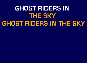 GHOST RIDERS IN
THE SKY
GHOST RIDERS IN THE SKY