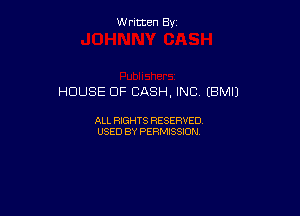 W ritcen By

HOUSE OF CASH, INC (BMIJ

ALL RIGHTS RESERVED
USED BY PERMISSION