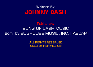 W ritcen By

SONG DF CASH MUSIC
Eadm. by BUGHDUSE MUSIC, INC.) IASBAPJ

ALL RIGHTS RESERVED
USED BY PERMISSION