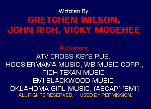 Written Byi

ATV CROSS KEYS PUB,
HDDSIERMAMA MUSIC, WB MUSIC CORP,
RICH TEXAN MUSIC,

EMI BLACKWDDD MUSIC,

OKLAHOMA GIRL MUSIC. EASCAPJ EBMIJ
ALL RIGHTS RESERVED. USED BY PERMISSION.