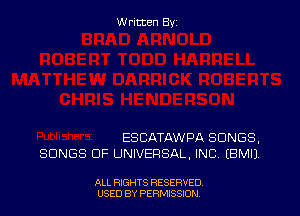 Written By

ESCATAWPA SONGS.
SONGS OF UNIVERSAL, INC. (BMIJ.

ALL RIGHTS RESERVED
USED BY PERMSSDN