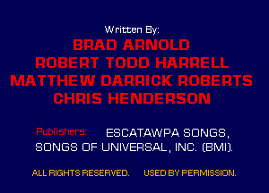 W ritten Byz

ESCATAWPA SONGS.
SONGS OF UNIVERSAL, INC (BMII

ALL RIGHTS RESERVED. USED BY PERMISSION