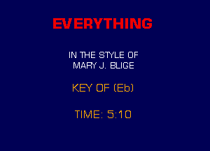 IN 1HE STYLE OF
MARY J. BLIGE

KEY OF (Eb)

TIMEi 510