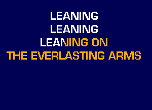 LEANING
LEANING
LEANING ON

THE EVERLASTING ARMS