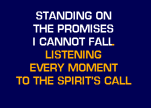 STANDING ON
THE PROMISES
I CANNOT FALL
LISTENING
EVERY MOMENT
TO THE SPIRIT'S CALL