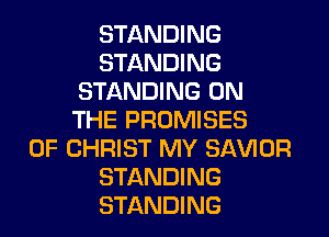 STANDING
STANDING
STANDING ON
THE PROMISES
OF CHRIST MY SAWOR
STANDING
STANDING