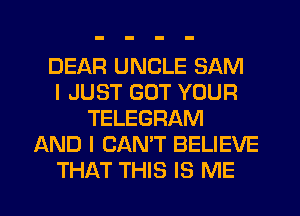 DEAR UNCLE SAM
I JUST GOT YOUR
TELEGRAM
AND I CAN'T BELIEVE

THAT THIS IS ME I