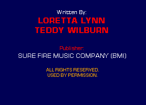 Written Byz

SURE FIRE MUSIC COMPANY (BMIJ

ALL RIGHTS RESERVED.
USED BY PERMISSION