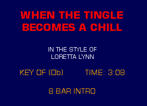 IN THE STYLE 0F
LORETTA LYNN

KEY OF (Dbl TIMEi 308

8 BAR INTRO