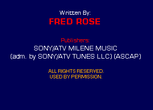 Written By

SDNYIATV MILENE MUSIC

Eadm by SDNYJATV TUNES LLCI EASCAPJ

ALL RIGHTS RESERVED
USED BY PERMISSION