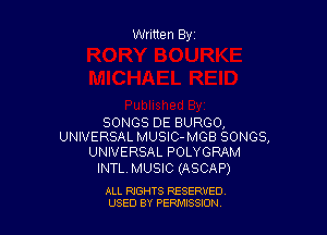 Written Byr

SONGS DE BURGO,
UNIVERSAL MUSIC-MGB SONGS,

UNIVERSAL POLYGRAM
INTL MUSIC (ASCAP)

ALL RIGHTS RESERVED
USED BY PERPIIXSSION