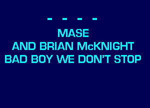 MASE
AND BRIAN McKNIGHT
BAD BOY WE DON'T STOP