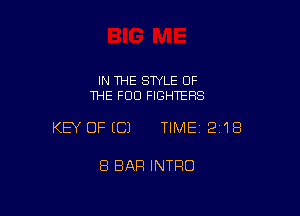 IN THE SWLE OF
THE FOO FIGHTERS

KEY OFECJ TIME12i1B

8 BAR INTRO