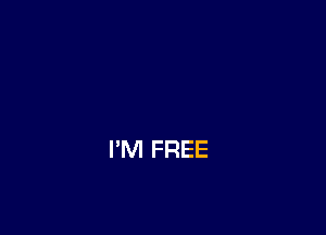 I'M FREE