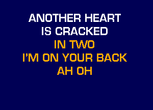 ANOTHER HEART
IS CRACKED
IN W0

I'M ON YOUR BACK
AH 0H